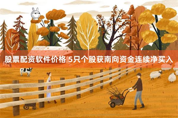 股票配资软件价格 5只个股获南向资金连续净买入