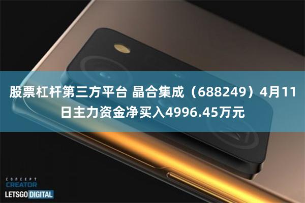 股票杠杆第三方平台 晶合集成（688249）4月11日主力资金净买入4996.45万元